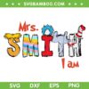 Personalized Name Dr Suess SVG PNG, Dr Seuss I Am Mrs Smith SVG, Happy Dr Seuss Day DXF SVG PNG EPS Personalized Name Dr Suess SVG PNG, Dr Seuss I Am Mrs Smith SVG, Happy Dr Seuss Day DXF SVG PNG EPS