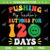Pushing My Teachers Buttons For 120 Days SVG, 120th Day School SVG, 100 Days Of School DXF SVG PNG EPS Pushing My Teachers Buttons For 120 Days SVG, 120th Day School SVG, 100 Days Of School DXF SVG PNG EPS