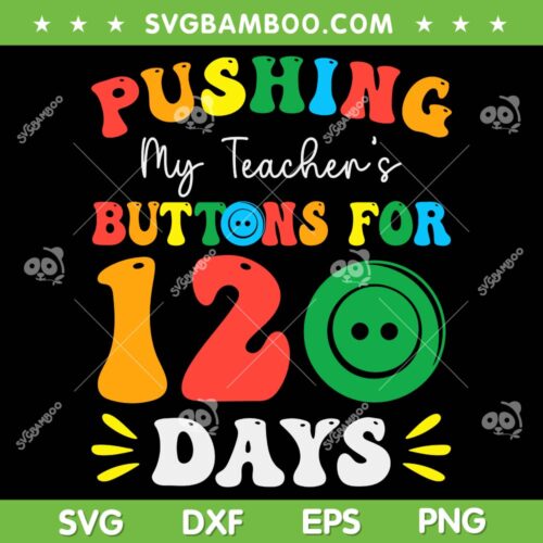 Pushing My Teachers Buttons For 120 Days SVG, 120th Day School SVG, 100 Days Of School DXF SVG PNG EPS