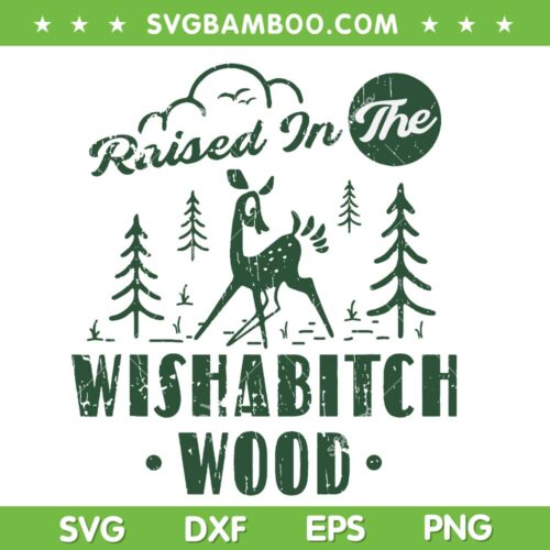 Raised In The Wishabitch Wood SVG PNG, Funny Sarcastic SVG, Wishabitchwoods DXF SVG PNG EPS