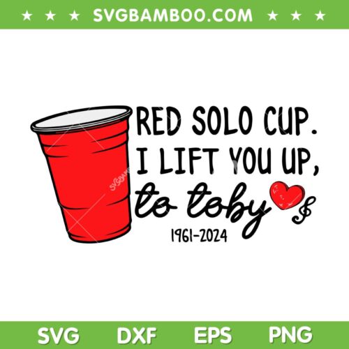 Red Solo Cup I Lift You Up To Toby SVG PNG, Rip Toby Keith SVG, Toby Keith 1961 2024 DXF SVG PNG EPS