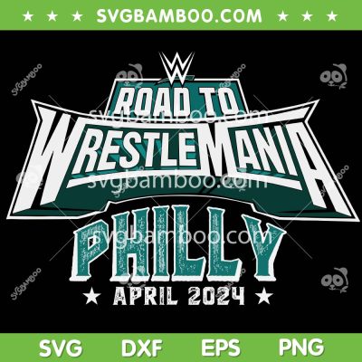 Road To Wrestle Mania Philly SVG PNG, Philly WE40 SVG, Philly April 2024 DXF SVG PNG EPS