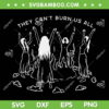 They Can't Burn Us All SVG PNG, Witch Doesn't Burn SVG, Burn Witches DXF SVG PNG EPS