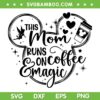 This Mom Runs On Coffee And Magic SVG, Disney Mouse Mom SVG, Mickey Mothers Day DXF SVG PNG EPS