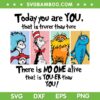 Today You Are You That Is Truer Than True SVG, Retro Dr Seuss Quote SVG, There is No One Alive DXF SVG PNG EPS