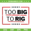 Too Big To Rig SVG PNG, Donald Trump 2024 SVG, Funny Trump Quote DXF SVG PNG EPS Too Big To Rig SVG PNG, Donald Trump 2024 SVG, Funny Trump Quote DXF SVG PNG EPS