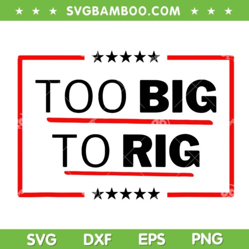 Too Big To Rig SVG PNG, Donald Trump 2024 SVG, Funny Trump Quote DXF SVG PNG EPS