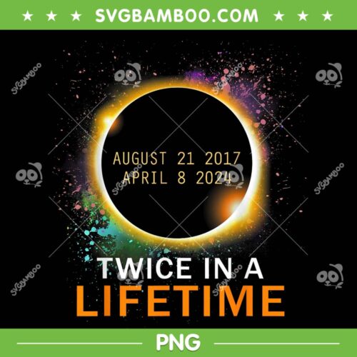 Total Solar Eclipse Twice In A Lifetime 2024 PNG, 2024 Total Solar Eclipse PNG, August 21 2017 April 8 2024 PNG