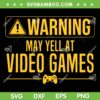 Warning May Yell At Video Games SVG PNG, Funny Video Game Art SVG, Game Lover DXF SVG PNG EPS Warning May Yell At Video Games SVG PNG, Funny Video Game Art SVG, Game Lover DXF SVG PNG EPS