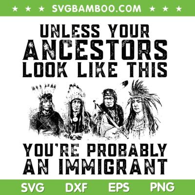 Your Ancestors Look Like This You're Probably An Immigrant SVG, Native American Immigration SVG, American Indian DXF SVG PNG EPS Your Ancestors Look Like This You're Probably An Immigrant SVG, Native American Immigration SVG, American Indian DXF SVG PNG EPS