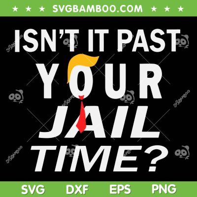 Isn't It Past Your Jail Time SVG PNG, Trump Funny Quote SVG, Trump Make American Great Again DXF SVG PNG EPS Isn't It Past Your Jail Time SVG PNG, Trump Funny Quote SVG, Trump Make American Great Again DXF SVG PNG EPS