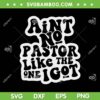 Aint No Pastor Like The One I Got SVG PNG, Christian Bible Verses SVG, Inspiration Quote DXF SVG PNG EPS