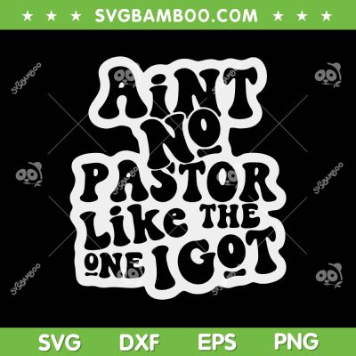 Aint No Pastor Like The One I Got SVG PNG, Christian Bible Verses SVG, Inspiration Quote DXF SVG PNG EPS Aint No Pastor Like The One I Got SVG PNG, Christian Bible Verses SVG, Inspiration Quote DXF SVG PNG EPS