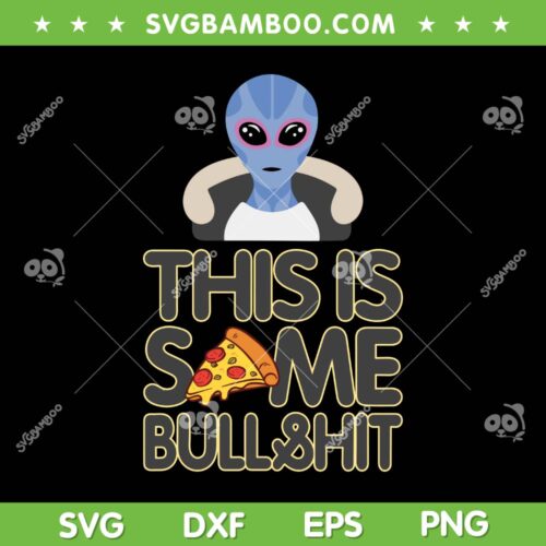 This Is Some Bull Shit Alien Pizza SVG PNG, UFO Alien Colorado SVG, Funny Resident Alien DXF SVG PNG EPS