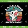 And Why Should I Care SVG PNG, Funny Sarcastic Unicorn SVG, Unicorn Quote DXF SVG PNG EPS