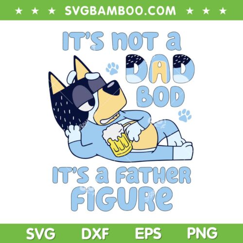 Bluey Dad Bob SVG PNG, Bluey It's Not A Dad Bod Its A Father Figure SVG, Bluey Family DXF SVG PNG EPS