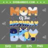 Bluey Mom Of The Birthday Boy SVG PNG, Blue Dog Family SVG, Bluey Birthday DXF SVG PNG EPS