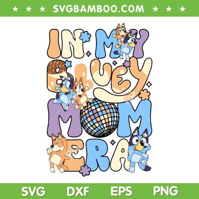 Bluey In My Mom Era SVG PNG, Blue Dog Mom SVG, Cute Bluey Cartoon DXF SVG PNG EPS Bluey In My Mom Era SVG PNG, Blue Dog Mom SVG, Cute Bluey Cartoon DXF SVG PNG EPS