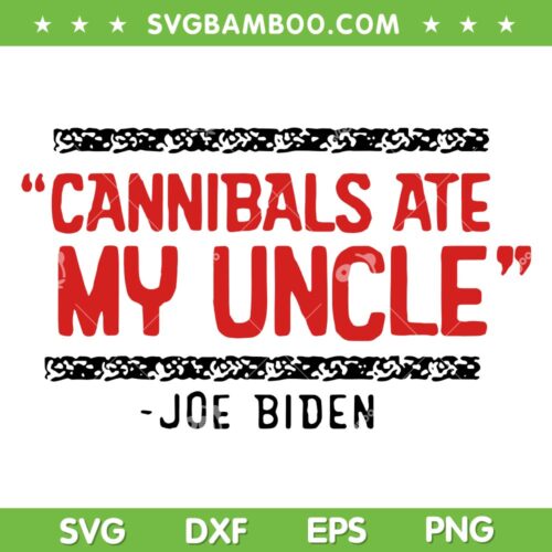 Cannibals Ate My Uncle SVG PNG, Joe Biden 2024 SVG, Funny Biden Saying Trump DXF SVG PNG EPS&nbsp;