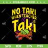 No Taki When Teacher Taki SVG PNG, Teacher Cinco De Mayo SVG, Funny Education Classroom DXF SVG PNG EPS