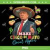 Trump Make Cinco de Mayo Great Again PNG, Donald Trump Cinco de Mayo Day PNG Trump Make Cinco de Mayo Great Again PNG, Donald Trump Cinco de Mayo Day PNG