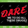 Dare Me To Do All These Drugs SVG PNG, Inspirational Quote SVG, Motivational Saying DXF SVG PNG EPS Dare Me To Do All These Drugs SVG PNG, Inspirational Quote SVG, Motivational Saying DXF SVG PNG EPS