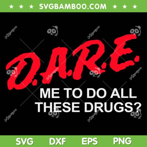 Dare Me To Do All These Drugs SVG PNG, Inspirational Quote SVG, Motivational Saying DXF SVG PNG EPS