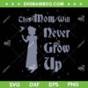 This Mom Will Never Grow Up SVG PNG, Disney Peter Pan Mother's Day SVG, Tinker bell DXF SVG PNG EPS