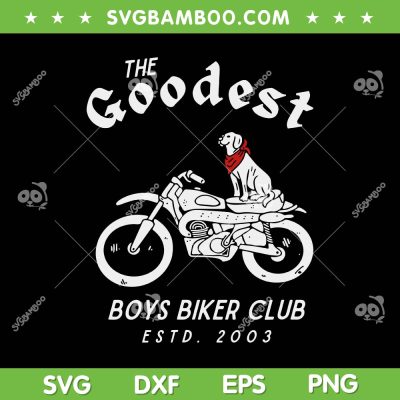 Dog Biker Motorcycle Club SVG PNG, The Goodest Boys Biker Club SVG, Boys Biker Club Estd 2003 DXF SVG PNG EPS
