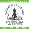 Double Cross Me I'm Just Like My Father SVG, Christian Cross SVG, Cowgirl Cross DXF SVG PNG EPS