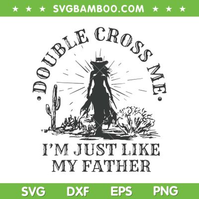 Double Cross Me I'm Just Like My Father SVG, Christian Cross SVG, Cowgirl Cross DXF SVG PNG EPS
