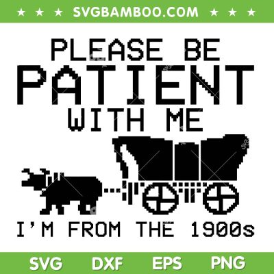 Funny Please Be Patient With Me SVG PNG, I'm From The 1900s SVG, Retro Quote DXF SVG PNG EPS Funny Please Be Patient With Me SVG PNG, I'm From The 1900s SVG, Retro Quote DXF SVG PNG EPS