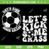 Let's Kick Some Grass SVG PNG, Funny Soccer Mom SVG, Soccer Quote DXF SVG PNG EPS