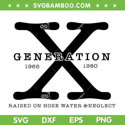 Generation X SVG PNG, Raised On Hose Water And Neglect SVG, Gen X 1965 1980 DXF SVG PNG EPS Generation X SVG PNG, Raised On Hose Water And Neglect SVG, Gen X 1965 1980 DXF SVG PNG EPS