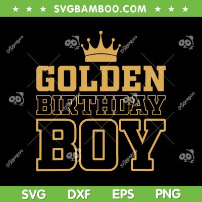 Golden Birthday Boys SVG PNG, Gold Birthday With Crown SVG, Happy Birthday DXF SVG PNG EPS Golden Birthday Boys SVG PNG, Gold Birthday With Crown SVG, Happy Birthday DXF SVG PNG EPS