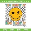 You Know It Now Show It Staar Day SVG PNG, Groovy Smile Testing Day Teacher SVG, State Testing DXF SVG PNG EPS