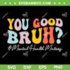 Groovy You Good Bruh SVG PNG, Mental Health Brain Counselor Therapist SVG, Mental Health Matters DXF SVG PNG EPS Groovy You Good Bruh SVG PNG, Mental Health Brain Counselor Therapist SVG, Mental Health Matters DXF SVG PNG EPS