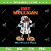 Hot Mulligan SVG PNG, Funny Ghost Hot Mulligan SVG, Why Would I Watch DXF SVG PNG EPS Hot Mulligan SVG PNG, Funny Ghost Hot Mulligan SVG, Why Would I Watch DXF SVG PNG EPS