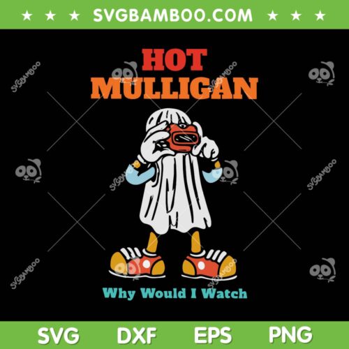 Hot Mulligan SVG PNG, Funny Ghost Hot Mulligan SVG, Why Would I Watch DXF SVG PNG EPS