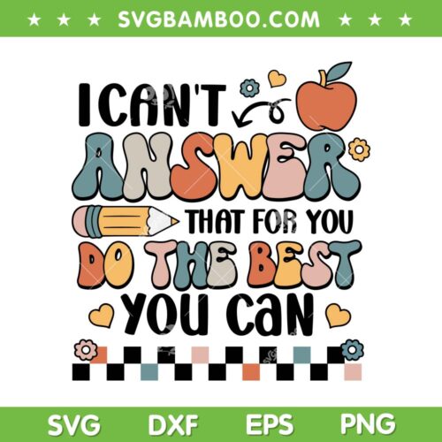 I Can't Answer That For You Do The Best You Can SVG, Test Day Teacher SVG, Test Quote DXF SVG PNG EPS