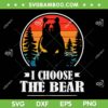 I Choose The Bear SVG PNG, Retro Vintage Bear SVG, Funny Animals Lover Retro DXF SVG PNG EPS
