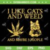 I Like Cats And Weed And Maybe 3 People SVG, Cat Weed Lover SVG, 420 Weed Cat DXF SVG PNG EPS