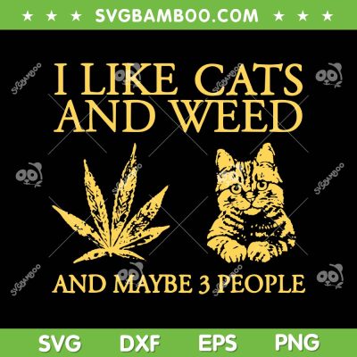 I Like Cats And Weed And Maybe 3 People SVG, Cat Weed Lover SVG, 420 Weed Cat DXF SVG PNG EPS
