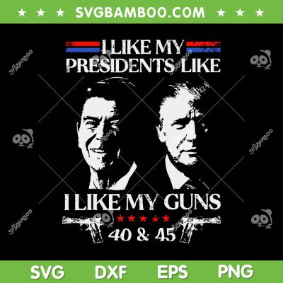 I Like My Presidents Like I Like My Guns 40 45 SVG, Ronald Reagan And Trump SVG, Not Democrat DXF SVG PNG EPS