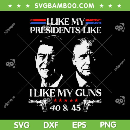 I Like My Presidents Like I Like My Guns 40 45 SVG, Ronald Reagan And Trump SVG, Not Democrat DXF SVG PNG EPS