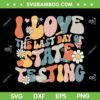 I Love The Last Day Of State Testing SVG, Staar Test Day Teachers SVG, I Love State Testing DXF SVG PNG EPS