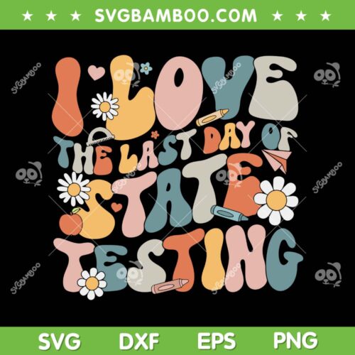 I Love The Last Day Of State Testing SVG, Staar Test Day Teachers SVG, I Love State Testing DXF SVG PNG EPS