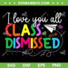 I Love You All Class Dismissed SVG PNG, Teacher Last Day Of School SVG, End Of Year DXF SVG PNG EPS