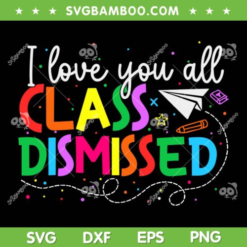 I Love You All Class Dismissed SVG PNG, Teacher Last Day Of School SVG, End Of Year DXF SVG PNG EPS