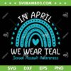 In April We Wear Teal SVG PNG, Sexual Assault Awareness Month SVG, Blue Autism Rainbow DXF SVG PNG EPS